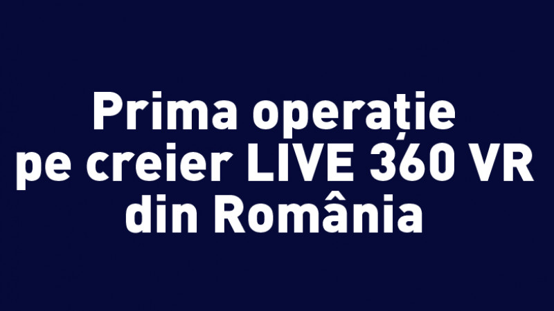 Bilanț după prima operație pe creier transmisă LIVE 360 VR din România