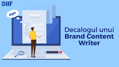 DWF: Decalogul unui Brand Content Writer sau cum să scrii un conținut de brand puternic