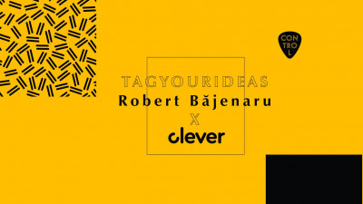 TAG YOUR Ideas: Robert Băjenaru x Clever