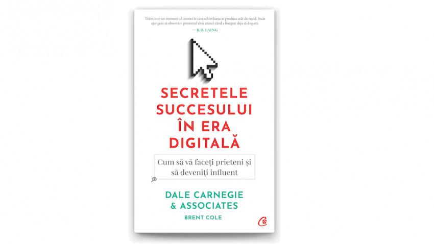 Secretele succesului în era digitală. Cum să vă faceți prieteni și să deveniți influent - Dale Carnegie Associates, Inc., Brent Cole | Editura Curtea Veche, 2020