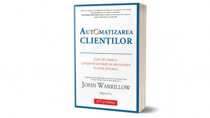 Automatizarea clienților. Cum să creezi o companie pe bază de abonament &icirc;n orice domeniu - John Warrillow | Editura ACT si Politon, 2019