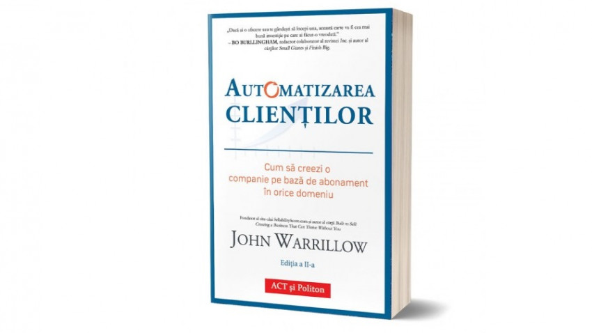 Automatizarea clienților. Cum să creezi o companie pe bază de abonament în orice domeniu - John Warrillow | Editura ACT si Politon, 2019