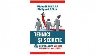 Tehnici și secrete pentru a vinde mai mult, mai repede, mai scump - Michael Aguilar, Philippe Lafaix | Editura Polirom, 2009