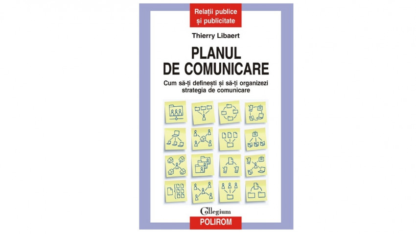 Planul de comunicare. Cum să-ţi defineşti şi să-ţi organizezi strategia de comunicare - Thierry Libaert | Editura Polirom, 2009