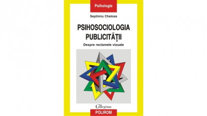 Psihosociologia publicității: despre reclamele vizuale - Septimiu Chelcea | Editura Polirom, 2012