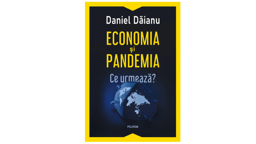 Economia si pandemia. Ce urmeaza? - Daniel Daianu | Editura Polirom, 2021