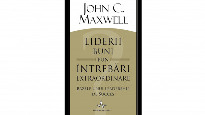 Liderii buni pun intrebari extraordinare - John Maxwell | Editura Amaltea, 2015