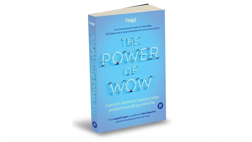 The Power of WOW. Cum să-ți electrizezi munca și viața punând serviciile pe primul loc - angajații Zappos, cu sprijinul Mark Dagostino, Tony Hsieh | Editura Publica, 2020