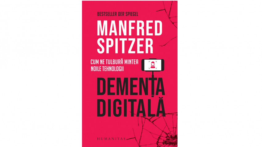 Demența digitală. Cum ne tulbură mintea noile tehnologii - Manfred Spitzer | Editura Humanitas, 2020