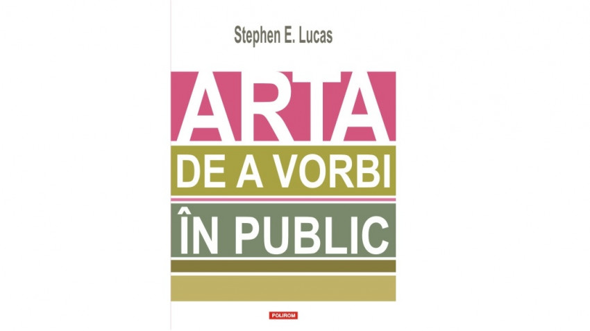 Arta de a vorbi în public - Stephen E. Lucas | Editura Polirom, 2014