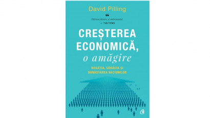 Creșterea economică, o amăgire. Bogăția, sărăcia și bunăstarea națiunilor - David Pilling | Editura Curtea Veche, 2020