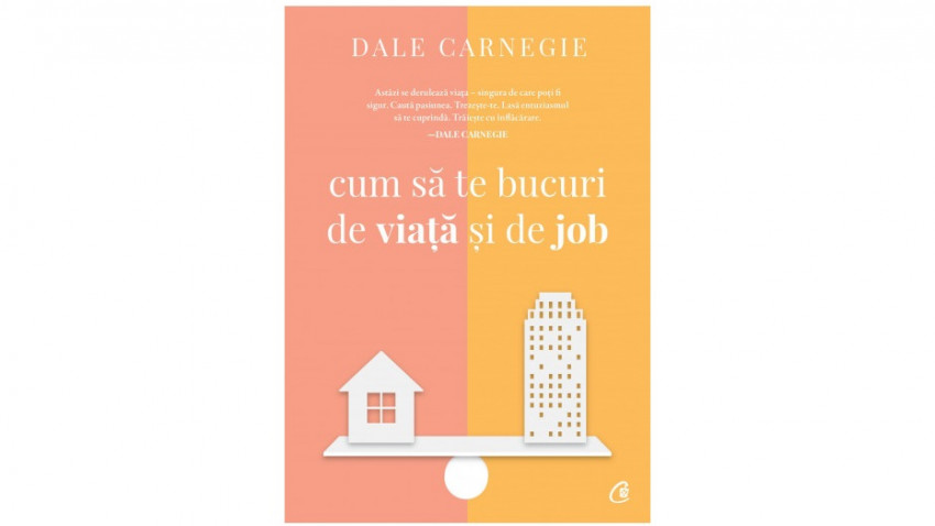 Cum să te bucuri de viață și de job - Dale Carnegie | Editura Curtea Veche, 2020