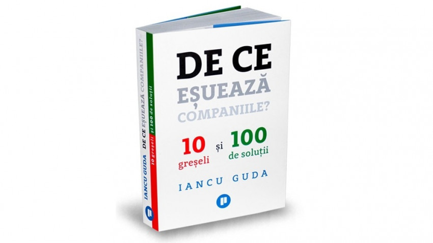 De ce eșuează companiile? 10 greșeli și 100 de soluții - Iancu Guda | Editura Publica, 2018