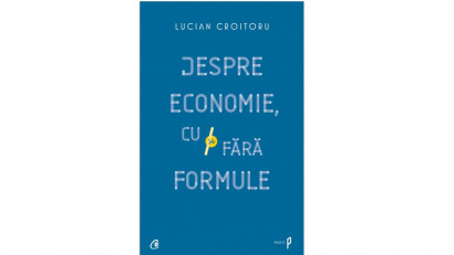Despre economie, cu și fără formule - Lucian Croitoru | Editura Curtea Veche, 2017