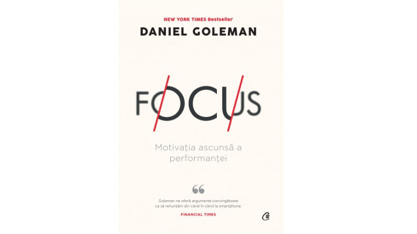 Focus. Motivația ascunsă a performanței - Daniel Goleman | Editura Curtea Veche, 2020