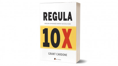 Regula 10X. Singura diferenta dintre succes si esec - Grant Cardone | Editura ACT si Politon, 2019