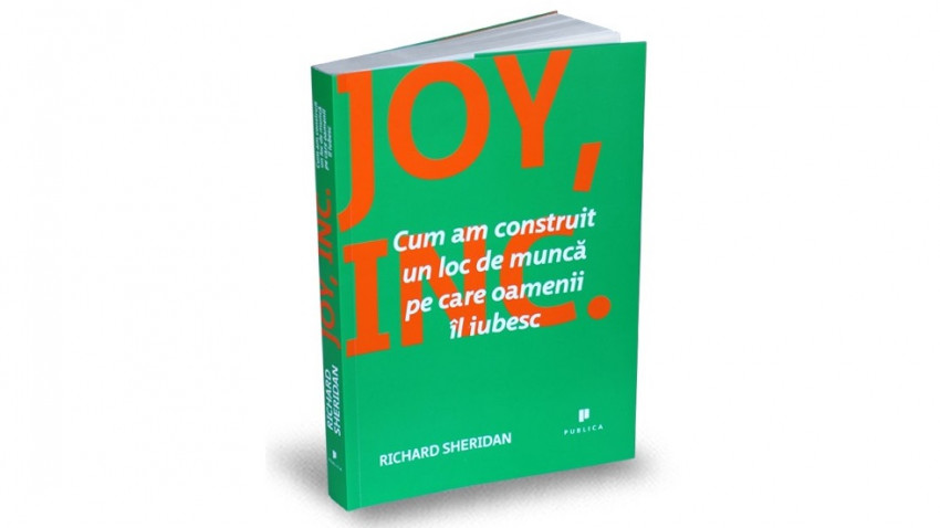 Joy, Inc.: Cum am construit un loc de muncă pe care oamenii îl iubesc - Richard Sheridan | Editura Publica, 2014