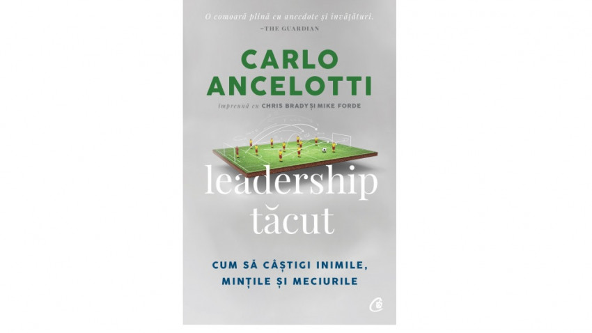 Leadership tăcut. Cum să câștigi inimile, mințile și meciurile - Carlo Ancelotti, Chris Brady, Mike Forde | Editura Curtea Veche, 2020