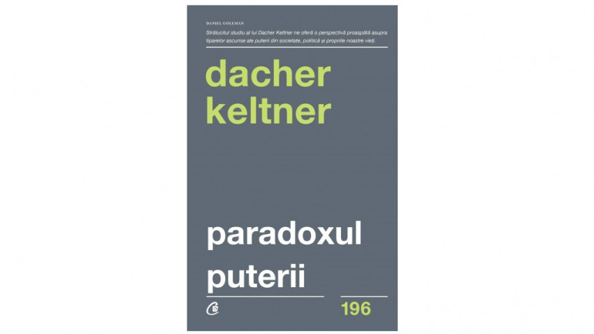 Paradoxul puterii. Cum câștigi și cum pierzi influența - Dacher Keltner | Editura Curtea Veche, 2018