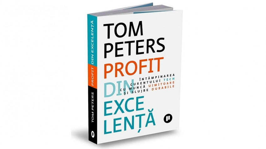 Profit din excelență. Întâmpinarea curentului tech cu muncă uimitoare și slujbe durabile - Tom Peters | Editura Publica, 2021
