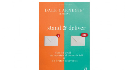 Stand &amp; Deliver. Cum să devii un maestru al comunicării și un orator desăv&acirc;rșit - Dale Carnegie Training | Editura Curtea Veche, 2018