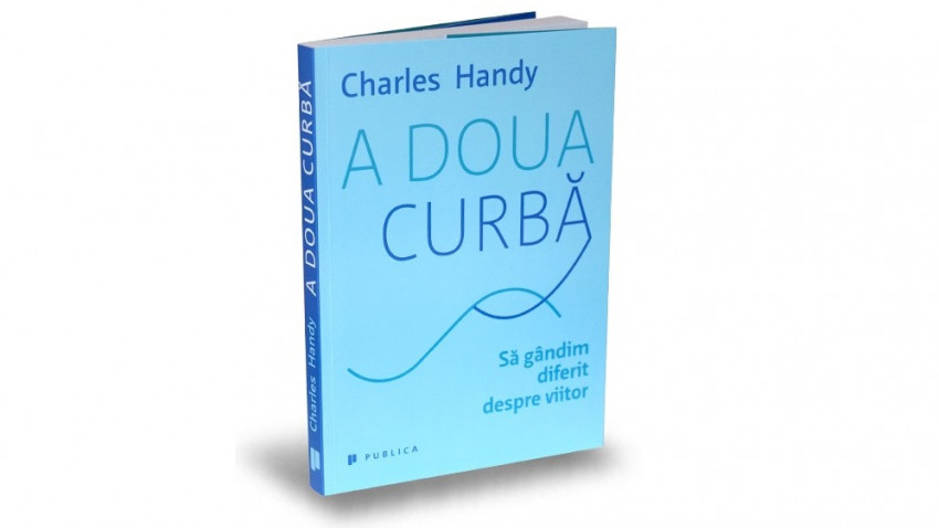 A doua curbă. Să gândim diferit despre viitor - Charles Handy | Editura Publica, 2016