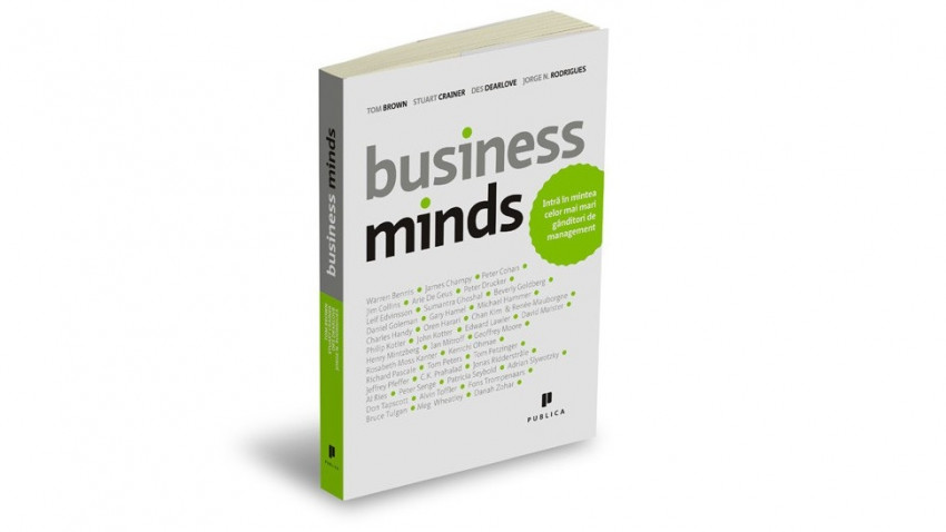 Business Minds. Intră în mintea celor mai mari gânditori de management - Des Dearlove, Jorge N. Rodrigues, Stuart Crainer, Tom Brown | Editura Publica, 2008