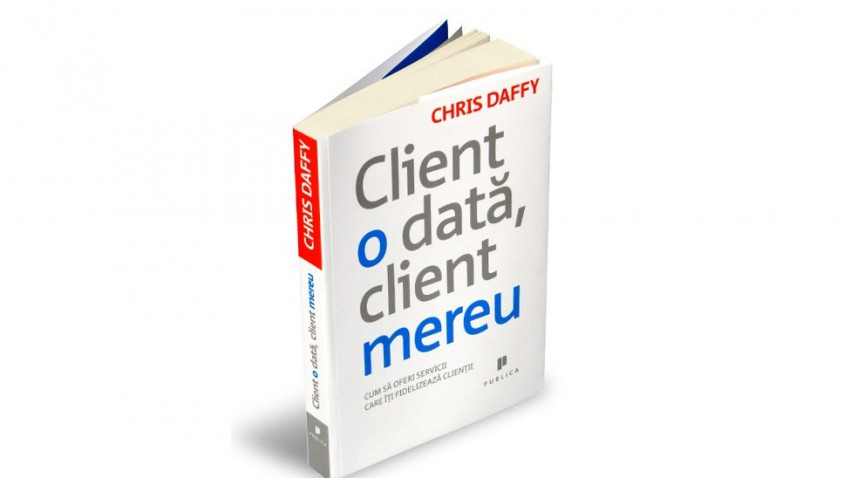 Client o dată, client mereu. Cum să oferi servicii care îţi fidelizează clienţii - Chris Daffy | Editura Publica, 2009