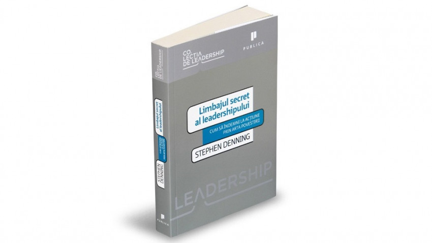 Limbajul secret al leadershipului. Cum să îndemni la acţiune prin arta povestirii - Stephen Denning | Editura Publica, 2010