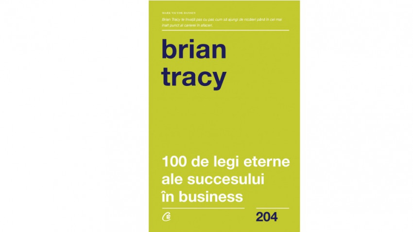 100 de legi eterne ale succesului în business - Brian Tracy | Editura Curtea Veche, 2020