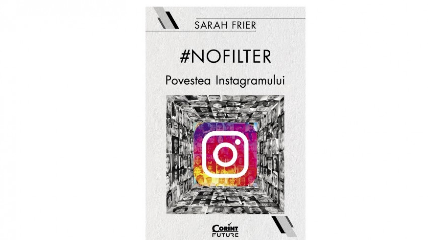 #nofilter. Povestea Instagramului - Sarah Frier | Editura Corint, 2020