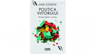 Politica viitorului. Tehnologia digitală și societatea - Jamie Susskind | Editura Corint, 2019
