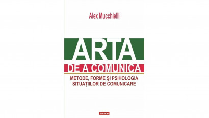 Arta de a comunica. Metode, forme și psihologia situațiilor de comunicare - Alex Mucchielli | Editura Polirom, 2015