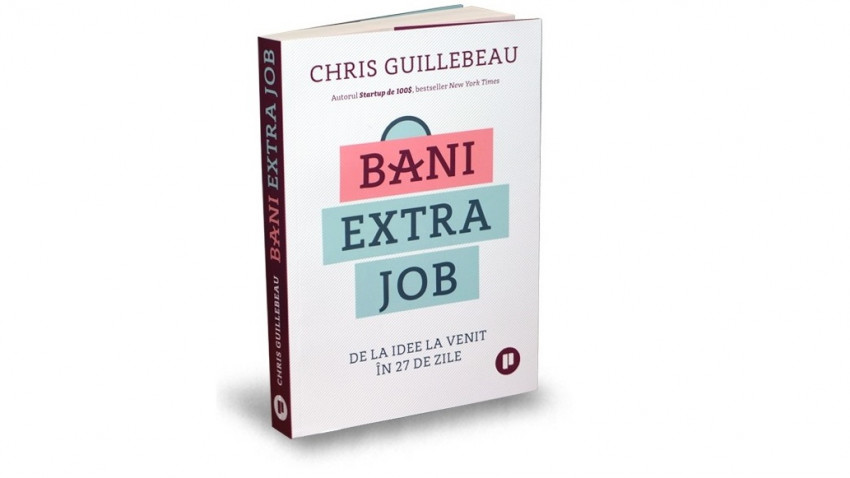 Bani extra job. De la idee la venit în 27 de zile - Chris Guillebeau | Editura Publica, 2018