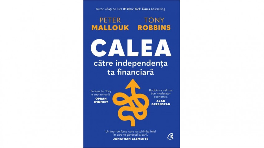 Calea către independența ta financiară - Peter Mallouk , Tony Robbins | Editura Curtea Veche, 2022