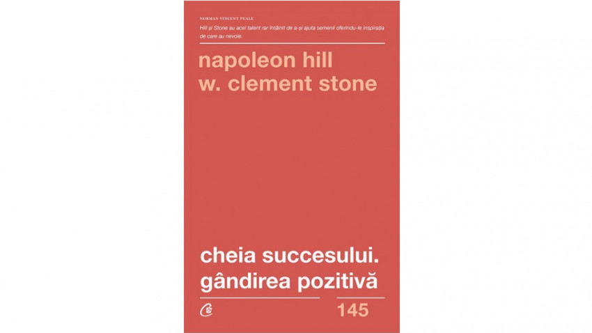 Cheia succesului. Gândirea pozitivă - Napoleon Hill , W. Stone | Editura Curtea Veche, 2019