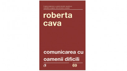 Comunicarea cu oamenii dificili - Roberta Cava | Editura Curtea Veche, 2018