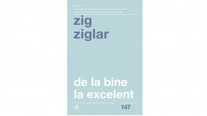 De la bine la excelent - Zig Ziglar | Editura Curtea Veche, 2019