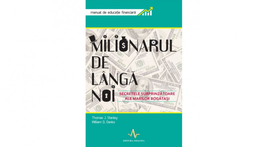 Milionarul de lângă noi. Secretele surprinzătoare ale marilor bogătași - William D. Danko, Thomas J. Stanley | Editura Amaltea, 2013