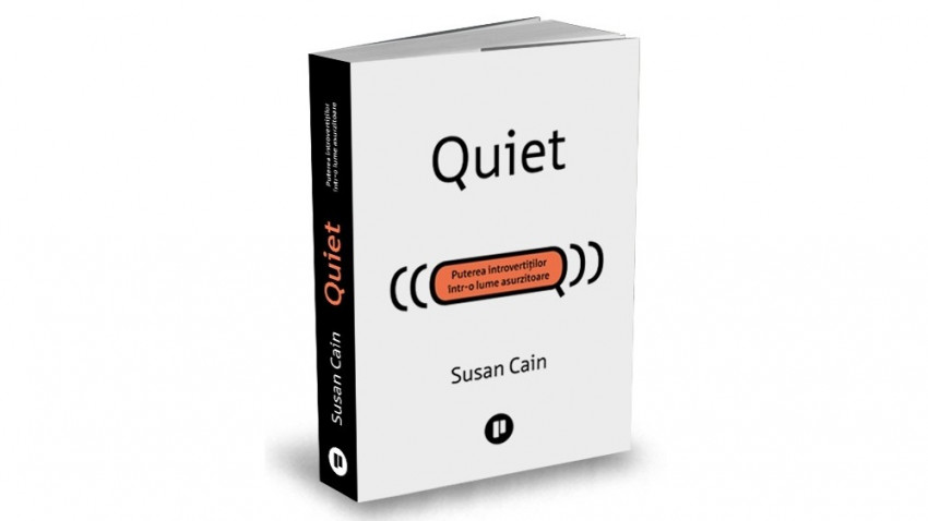 Quiet. Puterea introvertiților într-o lume asurzitoare - Susan Cain | Editura Publica, 2018