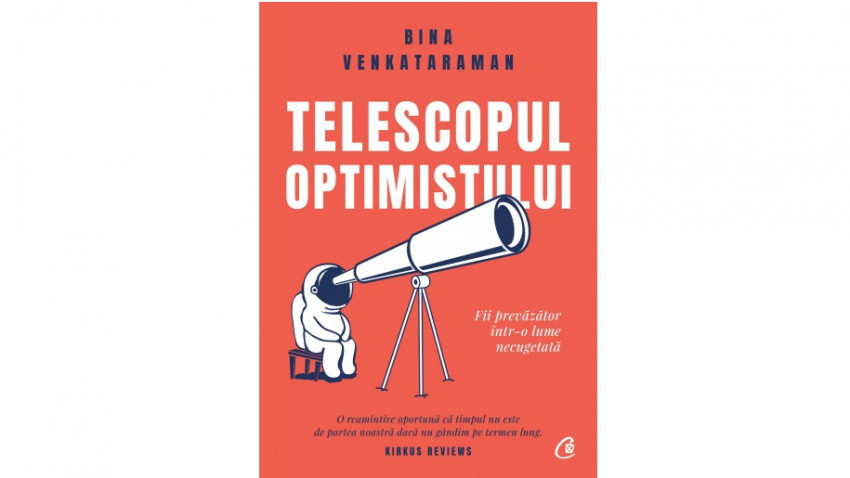 Telescopul optimistului. Fii prevăzător într-o lume necugetată - Bina Venkataraman | Editura Curtea Veche, 2020