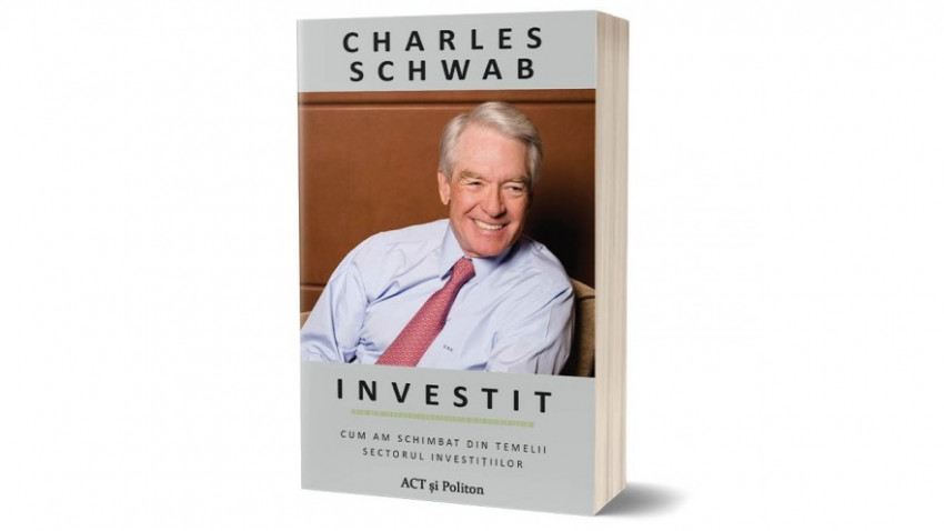 Investit. Cum am schimbat din temelii sectorul investițiilor - Charles Schwab | Editura ACT și Politon, 2022