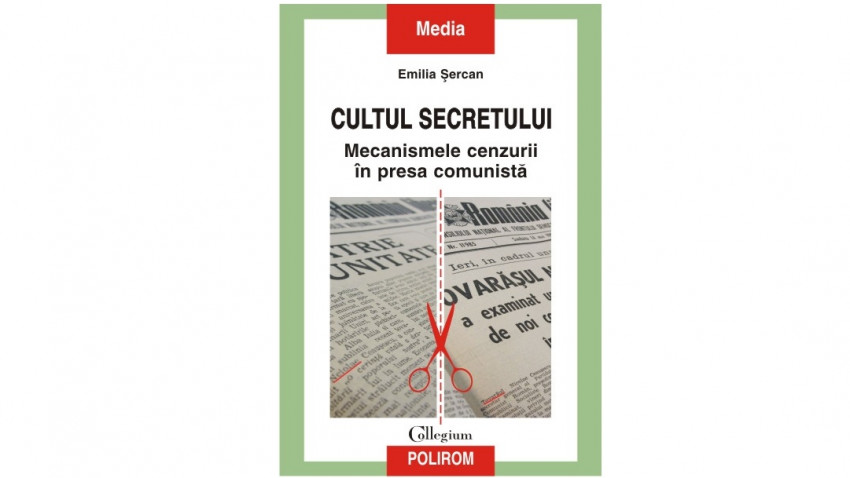 Cultul secretului. Mecanismele cenzurii în presa comunistă - Emilia Șercan | Editura Polirom, 2015