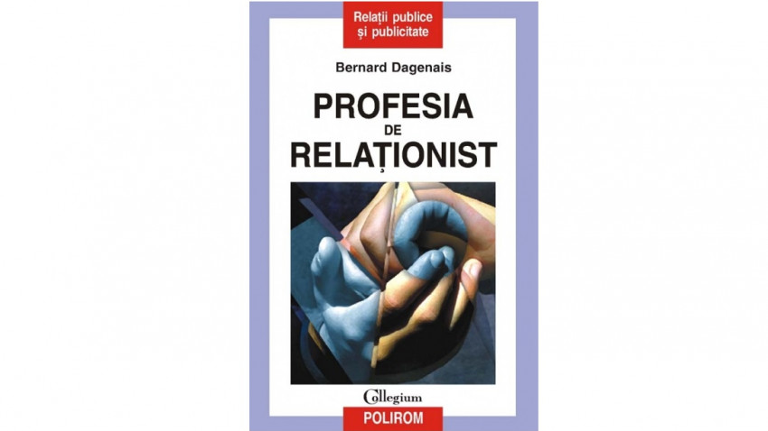 Profesia de relaționist - Bernard Dagenais | Editura Polirom, 2002