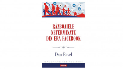 Războaiele neterminate din era Facebook - Dan Pavel | Editura Polirom, 2019