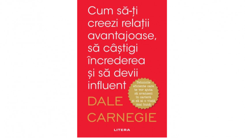 Cum să-ți creezi relații avantajoase, să câștigi încrederea și să devii influent - Dale Carnegie | Editura Litera, 2019