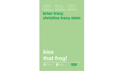 Kiss That Frog! 12 căi de-a transforma minusurile &icirc;n plusuri &icirc;n viața personală și la muncă - Brian Tracy , Christina Tracy Stein | Editura Curtea Veche, 2018