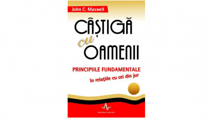 C&acirc;știgă cu oamenii. Principiile fundamentale &icirc;n relațiile cu cei din jur - John C. Maxwell | Editura Amaltea, 2007