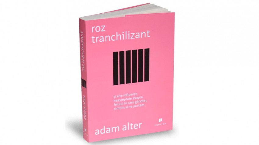 Roz tranchilizant și alte influențe neașteptate asupra felului în care gândim, simțim și ne purtăm - Adam Alter | Editura Publica, 2013