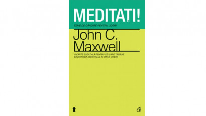 Meditați! Teme de g&acirc;ndire pentru lideri - John C. Maxwell | Editura Curtea Veche, 2021